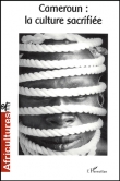 Africultures, N� 60, Juillet-Septe : Cameroun : la culture sacrifi�e