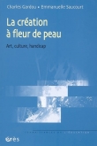 La cr�ation � fleur de peau : Art, culture, handicap