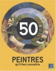 Couverture du livre 50 peintres qu'il faut connaitre 50 peintres qu'il faut connaitre