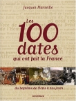 Les 100 dates qui ont fait la France : Du bapt�me de Clovis � nos jours