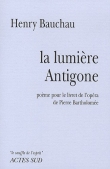 La lumi�re Antigone : Po�me pour le livret de l'op�ra de Pierre Bartholom�e