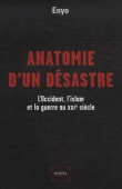 Anatomie d'un d�sastre : L'Occident, l'islam et la guerre au XXIe si�cle