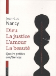 Dieu, la justice, l'amour, la beaut� : Quatre petites conf�rences