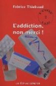 L'addiction, non merci !