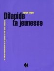 Dilapide ta jeunesse