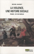 La violence, une histoire sociale - De la Renaissance aux lumi�res