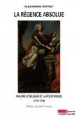 La R�gence absolue - Philippe d'Orl�ans et la polysynodie
