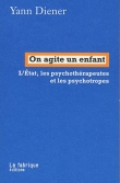 On agite un enfant : L'Etat, les psychoth�rapeutes et les psychotropes