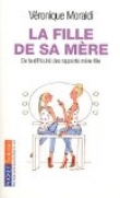 La fille de sa m�re : De la difficult� des rapports m�re-fille