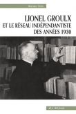 Lionel Groulx et le r�seau ind�pendantiste des ann�es 1930