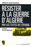 R�sister � la Guerre d'Alg�rie : Par les textes de l'�poque